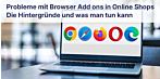 Übliche Probleme durch Add-ons in Firefox, Chrome oder Edge in Online Shops und wie Sie die Probleme lösen können