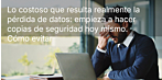 Lo costoso que resulta realmente la pérdida de datos: empieza a hacer copias de seguridad hoy mismo. Cómo evitar