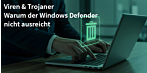 Bester Antivirus? Warum Windows Defender alleine nicht ausreicht