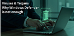 Best antivirus? Why Windows Defender alone is not enough