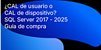 Guía de compra de SQL Server 2017 - 2025: Cómo entender los modelos de licencia, las CAL y elegir el producto SQL adecuado