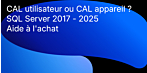 SQL Server 2017 - 2025 Guide d'achat : Comment comprendre les modèles de licence, les CAL et choisir le bon produit SQL