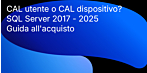 Guida all'acquisto di SQL Server 2017 - 2025: Come capire i modelli di licenza, le CAL e scegliere il prodotto SQL giusto