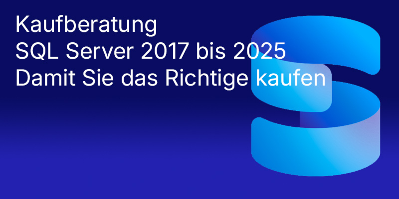 Kaufberatung: SQL Server 2017 bis 2025 Vergleich: Unterschiede, Features, Editionen, Support, Upgrade und Lizenzwahl
