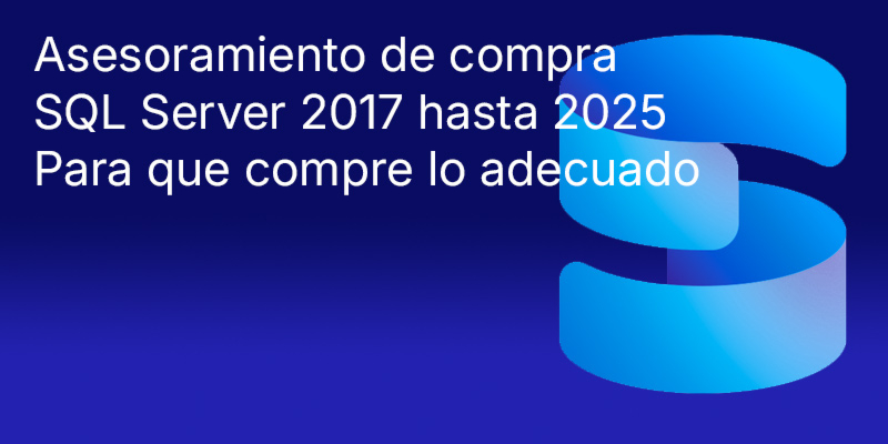 Consejos de compra: SQL Server 2017 a 2025 Comparación: diferencias, características, ediciones, soporte técnico, actualización y selección de licencias