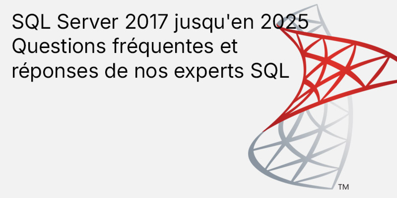 Guide d'achat - FAQ SQL Server 2017 à 2025 : questions fréquentes sur les éditions Standard, Enterprise et les licences d'accès client (CAL)