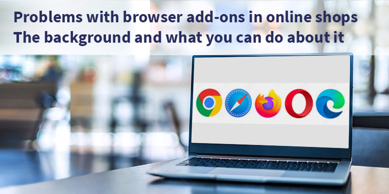 Problems with browser add-ons in Firefox, Chrome or Edge in online shops. The background and what you can do about it.