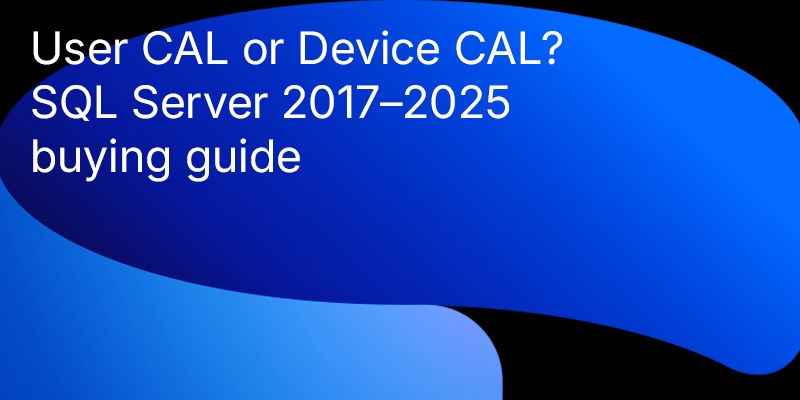 SQL Server 2017 - 2025 Buying guide: How to understand license models, CALs and choose the right SQL product