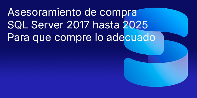 Consejos de compra: SQL Server 2017 a 2025 Comparación: diferencias, características, ediciones, soporte técnico, actualización y selección de licencias