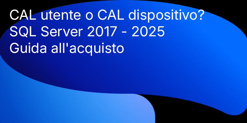 Guida all'acquisto di SQL Server 2017 - 2025: Come capire i modelli di licenza, le CAL e scegliere il prodotto SQL giusto
